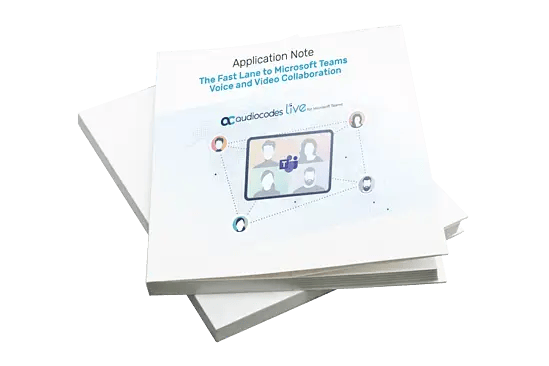 Application Note - AudioCodes Live for Microsoft Teams – The Fast Lane to Teams Voice and Video Collaboration